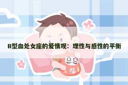 B型血处女座的爱情观：理性与感性的平衡