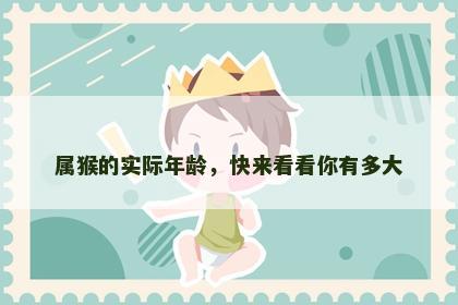 属猴的实际年龄，快来看看你有多大