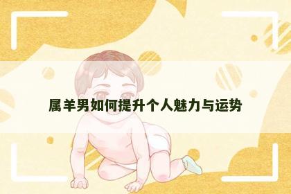 属羊男如何提升个人魅力与运势