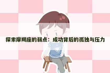 探索摩羯座的弱点：成功背后的孤独与压力