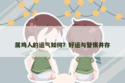 属鸡人的运气如何？好运与警惕并存