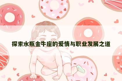 探索水瓶金牛座的爱情与职业发展之道