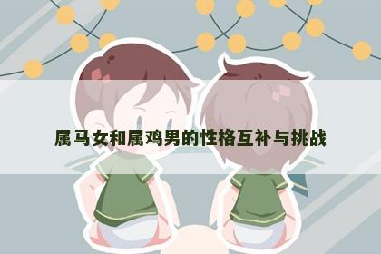 属马女和属鸡男的性格互补与挑战
