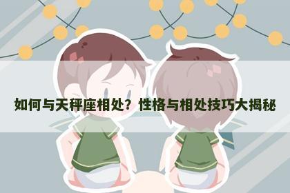 如何与天秤座相处？性格与相处技巧大揭秘
