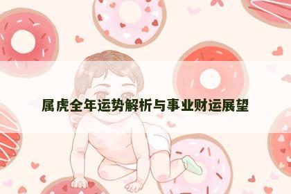 属虎全年运势解析与事业财运展望