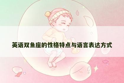 英语双鱼座的性格特点与语言表达方式