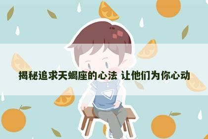 揭秘追求天蝎座的心法 让他们为你心动