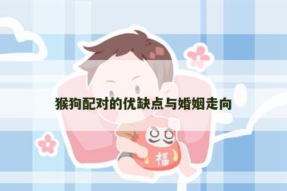 猴狗配对的优缺点与婚姻走向